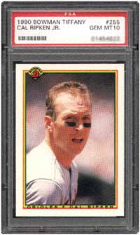 Ripken's 1990 Bowman Tiffany #255 card in PSA 10 is estimated at $50 in the SMR.
