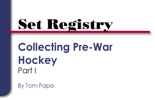 Set Registry: Collecting Pre-War Hockey, Part 1 by Tom Papa