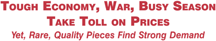 Tough Economy, War, Busy Season Take Toll on Prices: Yet, Rare, Quality Pieces Find Strong Demand