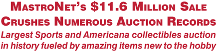 MastroNet's $11.6 Million Sale: Largest Sports and Americana collectibles auction in history fueled by amazing items new to the hobby