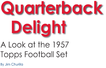 Quarterback Delight, A Look at the 1957 Topps Football Set by Jim Churilla