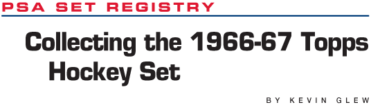 PSA Set Registry: Collecting the 1966-67 Topps Hockey Set by Kevin Glew