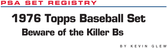 PSA Set Registry: 1976 Topps Baseball Set, Beware of the Killer Bs by Kevin Glew
