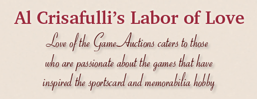 Al Crisafulli's Labor of Love, Love of the Game Auctions caters to those who are passionate about the games that have inspired the sportscard and memorabilia hobby