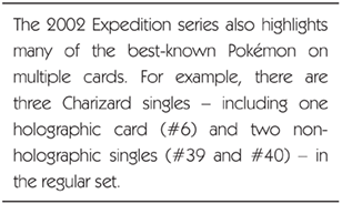 The 2002 Expedition series also highlights many of the best-known Pokémon on multiple cards. For example, there are three Charizard singles - including one holographic card (#6) and two non-holographic singles (#39 and #40) - in the regular set.