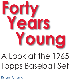 Forty Years Young: A Look at the 1965 Topps Baseball Set by Jim Churilla