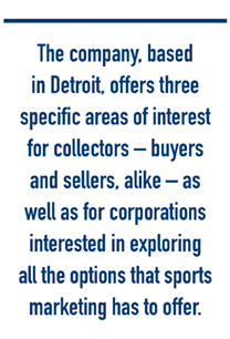 The company, based in Detroit, offers three specific areas of interest for collectors - buyers and sellers, alike - as well as for corporations interested in exploring all the options that sports marketing has to offer.