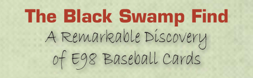 The Black Swamp Find, A Remarkable Discovery of E98 Baseball Cards