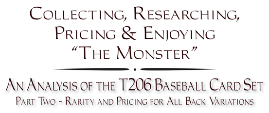 Collecting, Researching, Pricing & Enjoying 'The Monster': An Analysis of the T206 Baseball Card Set, Part Two - Rarity and Pricing for All Back Variations