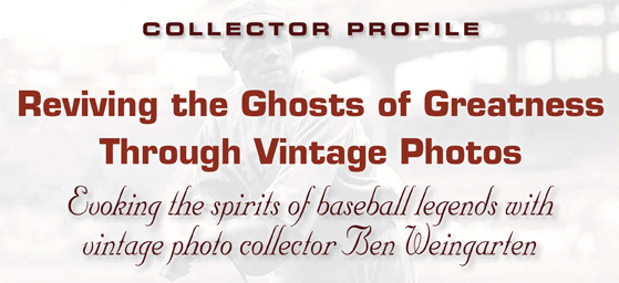Collector Profile: Reviving the Ghosts of Greatness Through Vintage Photos, Evoking the spirits of baseball legends with vintage photo collector Ben Weingarten