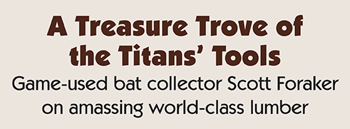 A Treasure Trove of the Titans' Tools, Game-used bat collector Scott Foraker on amassing world-class lumber